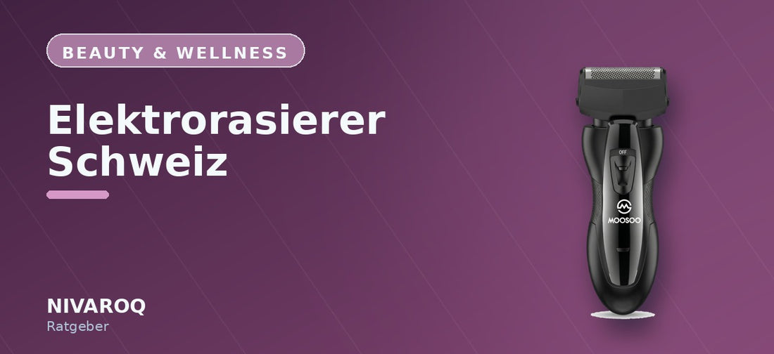 Ratgeber-Header: Elektrorasierer für die Schweiz – NIVAROQ